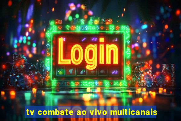 tv combate ao vivo multicanais